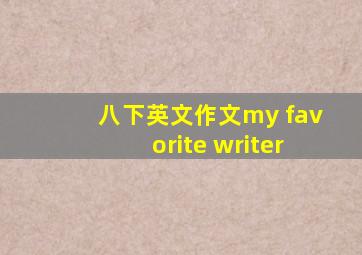 八下英文作文my favorite writer